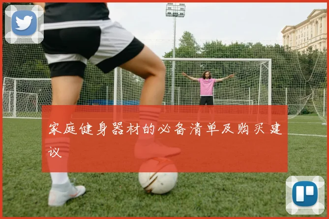 家庭健身器材的必备清单及购买建议