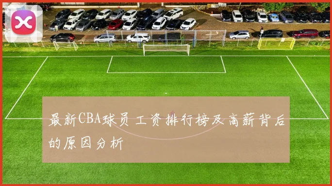 最新CBA球员工资排行榜及高薪背后的原因分析